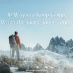 10 ways to keep going when going gets tough