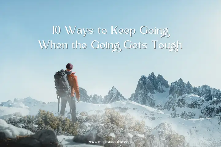 10 ways to keep going when going gets tough