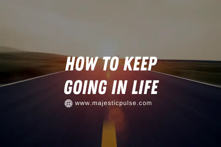 How to keep going in life